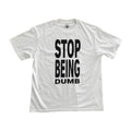 STOP BEING DUMB TEE